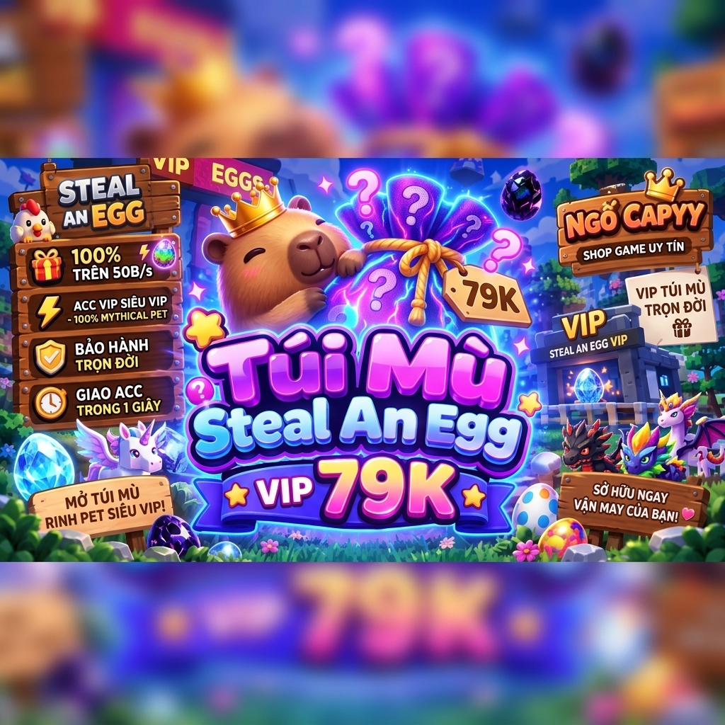 Túi Mù Steal An Egg 79k (Đảm Bảo Acc > 50B/s)