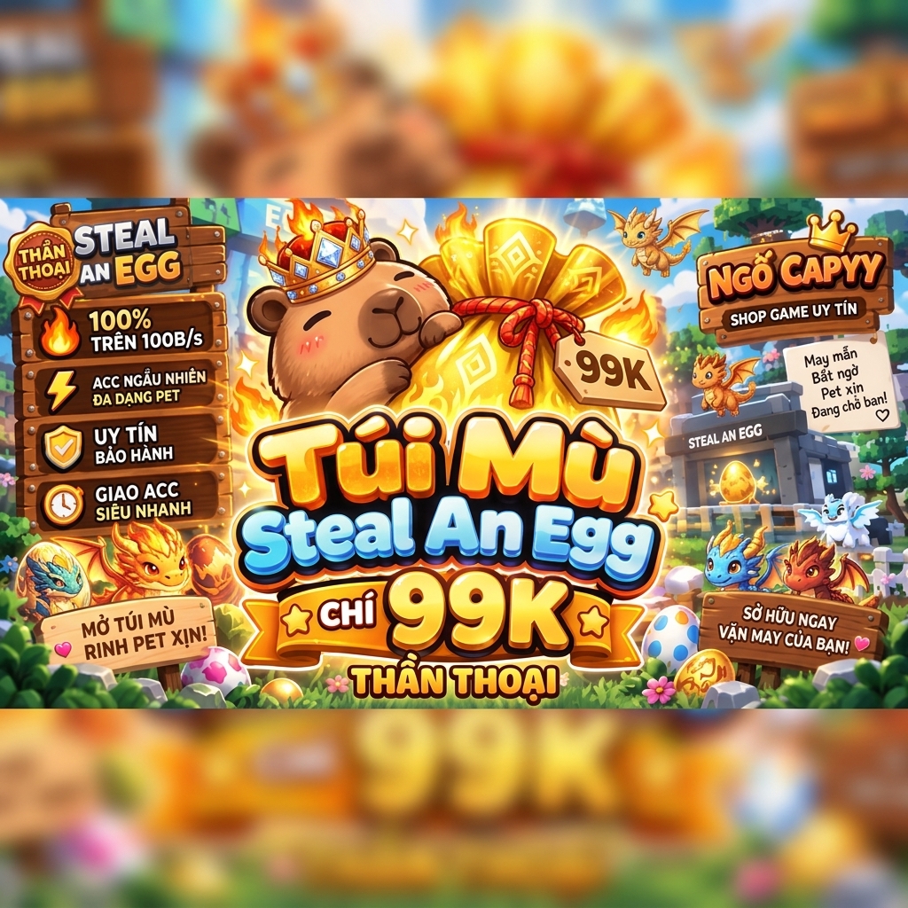 Túi Mù Steal An Egg 99k (Đảm Bảo Acc > 100B/s)